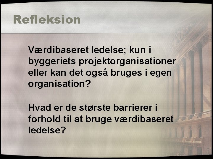 Refleksion Værdibaseret ledelse; kun i byggeriets projektorganisationer eller kan det også bruges i egen