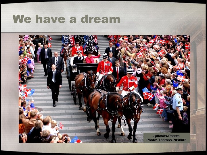 We have a dream Jyllands-Posten Photo: Thomas Priskorn 