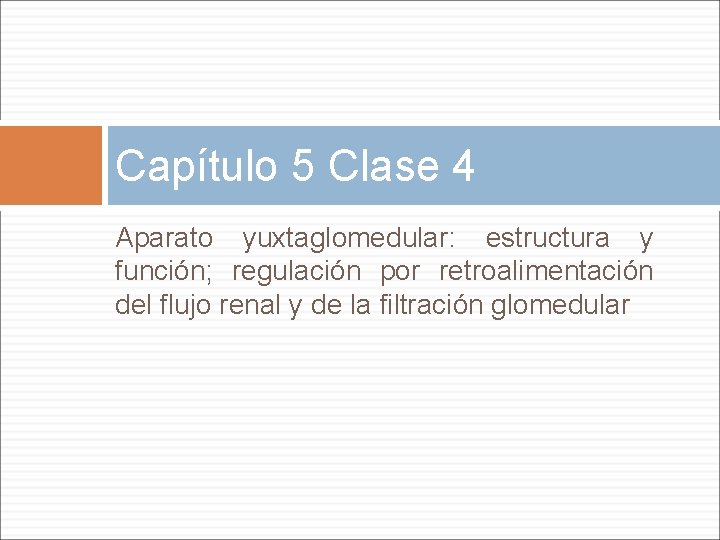 Capítulo 5 Clase 4 Aparato yuxtaglomedular: estructura y función; regulación por retroalimentación del flujo
