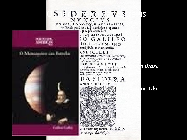 O mensageiro das Estrelas Edição: Scientific American Brasil Tradução: Carlos Ziller Camenietzki Professor UFRJ