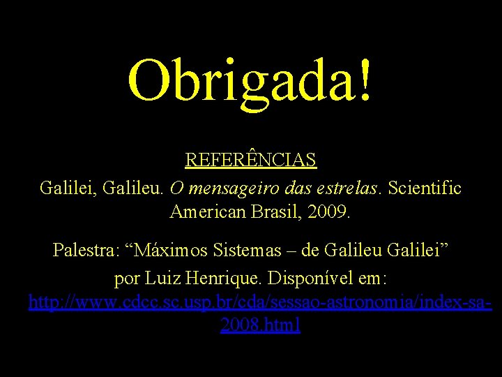 Obrigada! REFERÊNCIAS Galilei, Galileu. O mensageiro das estrelas. Scientific American Brasil, 2009. Palestra: “Máximos