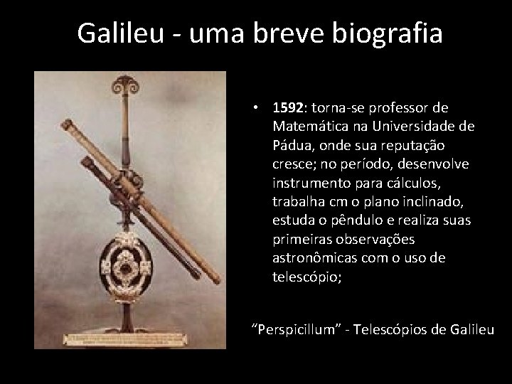 Galileu - uma breve biografia • 1592: torna-se professor de Matemática na Universidade de
