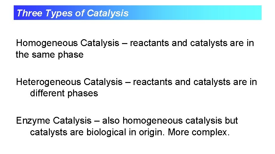 Three Types of Catalysis Homogeneous Catalysis – reactants and catalysts are in the same