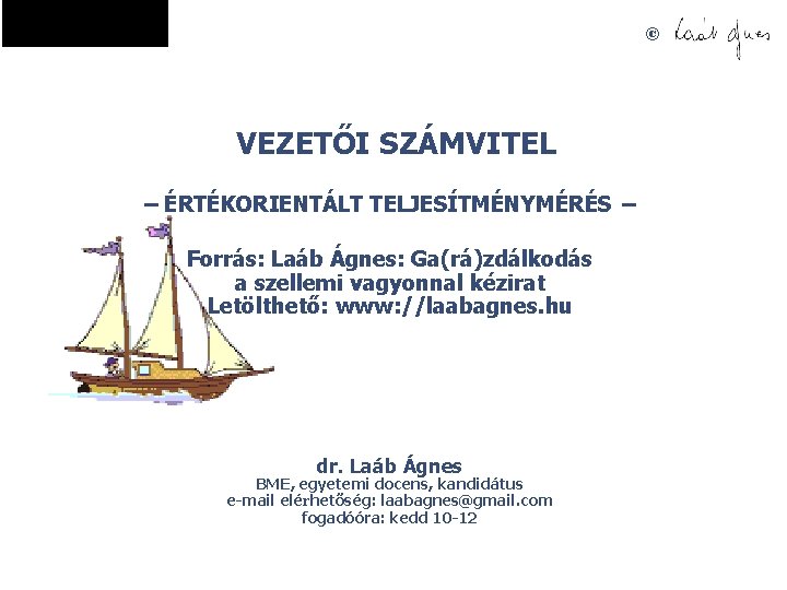 © VEZETŐI SZÁMVITEL – ÉRTÉKORIENTÁLT TELJESÍTMÉNYMÉRÉS – Forrás: Laáb Ágnes: Ga(rá)zdálkodás a szellemi vagyonnal