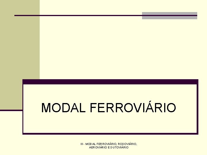 MODAL FERROVIÁRIO III - MODAL FERROVIÁRIO, RODOVIÁRIO, AEROVIÁRIO E DUTOVIÁRIO 