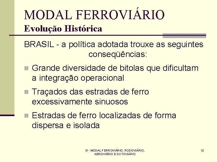 MODAL FERROVIÁRIO Evolução Histórica BRASIL - a política adotada trouxe as seguintes conseqüências: n