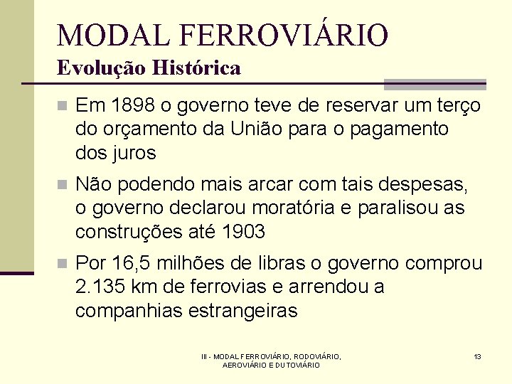 MODAL FERROVIÁRIO Evolução Histórica n Em 1898 o governo teve de reservar um terço