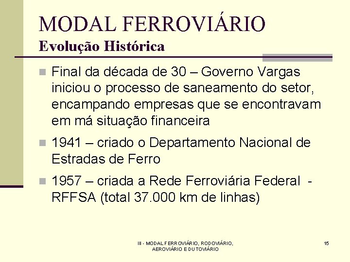 MODAL FERROVIÁRIO Evolução Histórica n Final da década de 30 – Governo Vargas iniciou