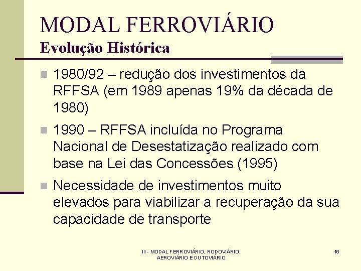 MODAL FERROVIÁRIO Evolução Histórica n 1980/92 – redução dos investimentos da RFFSA (em 1989