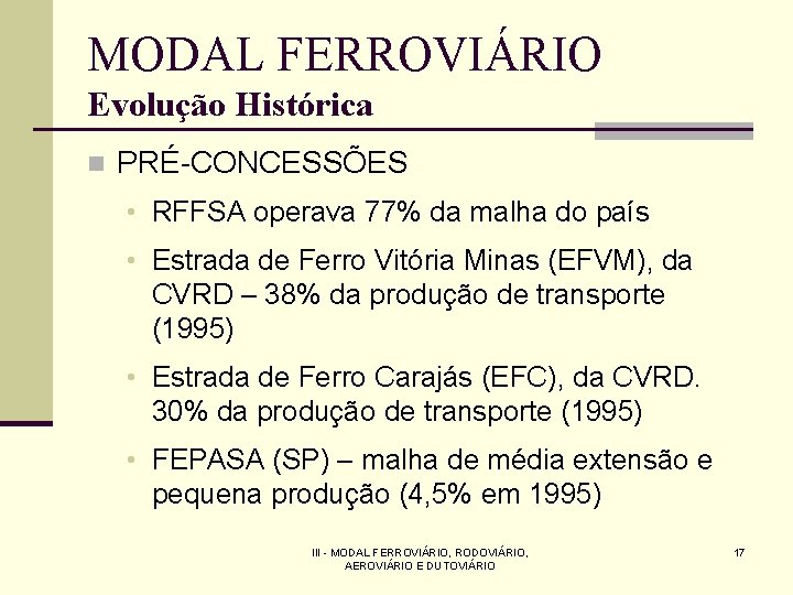 MODAL FERROVIÁRIO Evolução Histórica n PRÉ-CONCESSÕES • RFFSA operava 77% da malha do país