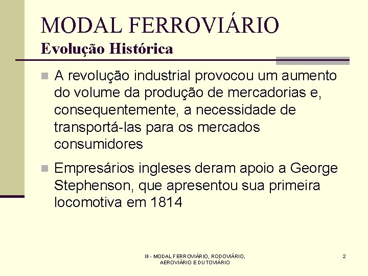 MODAL FERROVIÁRIO Evolução Histórica n A revolução industrial provocou um aumento do volume da