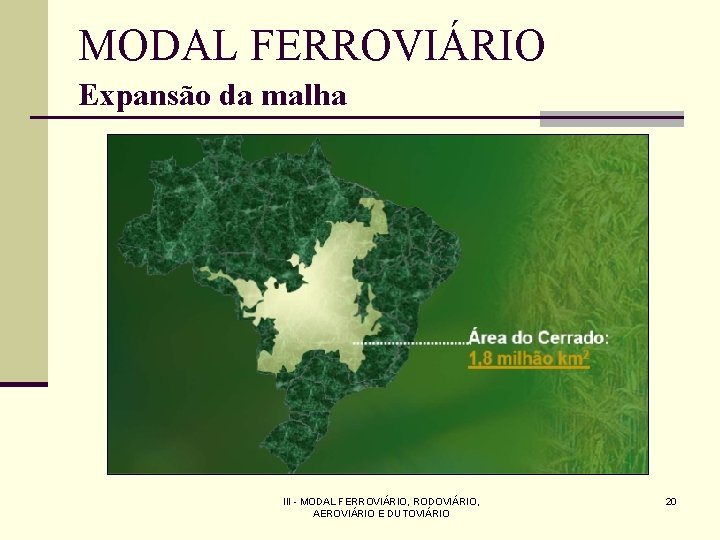 MODAL FERROVIÁRIO Expansão da malha III - MODAL FERROVIÁRIO, RODOVIÁRIO, AEROVIÁRIO E DUTOVIÁRIO 20