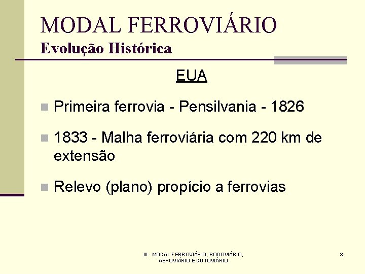 MODAL FERROVIÁRIO Evolução Histórica EUA n Primeira ferrovia - Pensilvania - 1826 n 1833