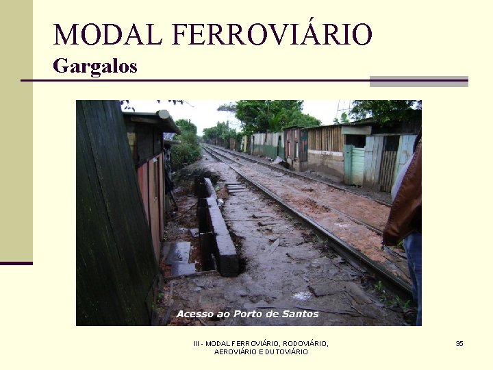 MODAL FERROVIÁRIO Gargalos III - MODAL FERROVIÁRIO, RODOVIÁRIO, AEROVIÁRIO E DUTOVIÁRIO 35 