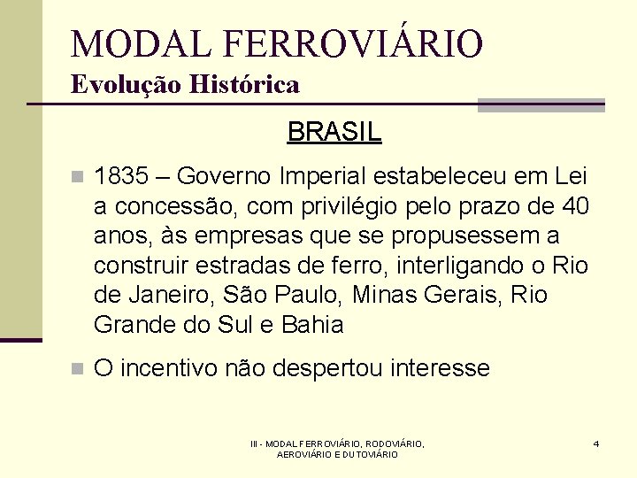 MODAL FERROVIÁRIO Evolução Histórica BRASIL n 1835 – Governo Imperial estabeleceu em Lei a