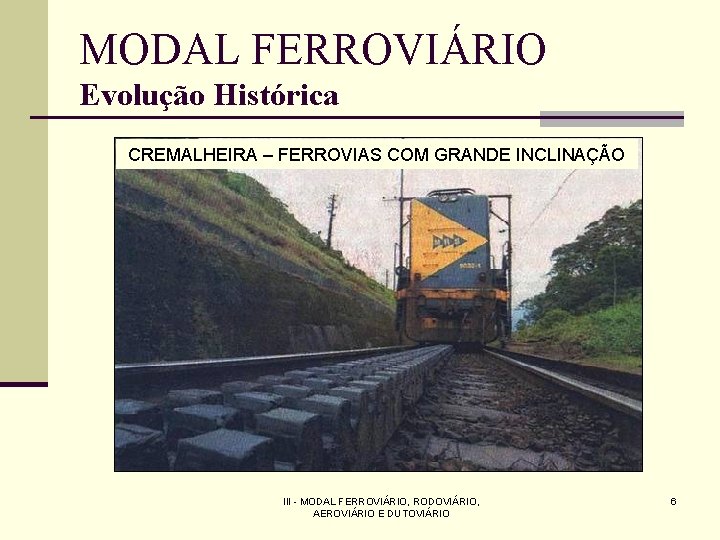 MODAL FERROVIÁRIO Evolução Histórica CREMALHEIRA – FERROVIAS COM GRANDE INCLINAÇÃO III - MODAL FERROVIÁRIO,