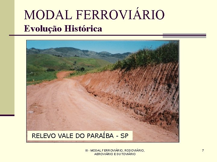 MODAL FERROVIÁRIO Evolução Histórica RELEVO VALE DO PARAÍBA - SP III - MODAL FERROVIÁRIO,