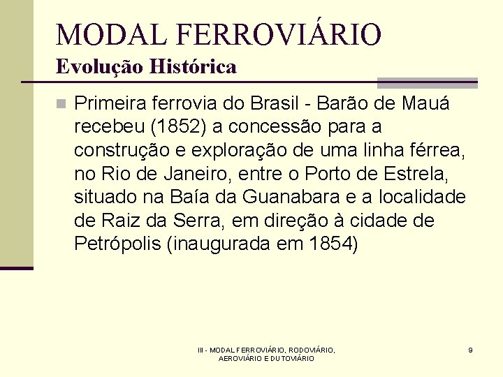 MODAL FERROVIÁRIO Evolução Histórica n Primeira ferrovia do Brasil - Barão de Mauá recebeu