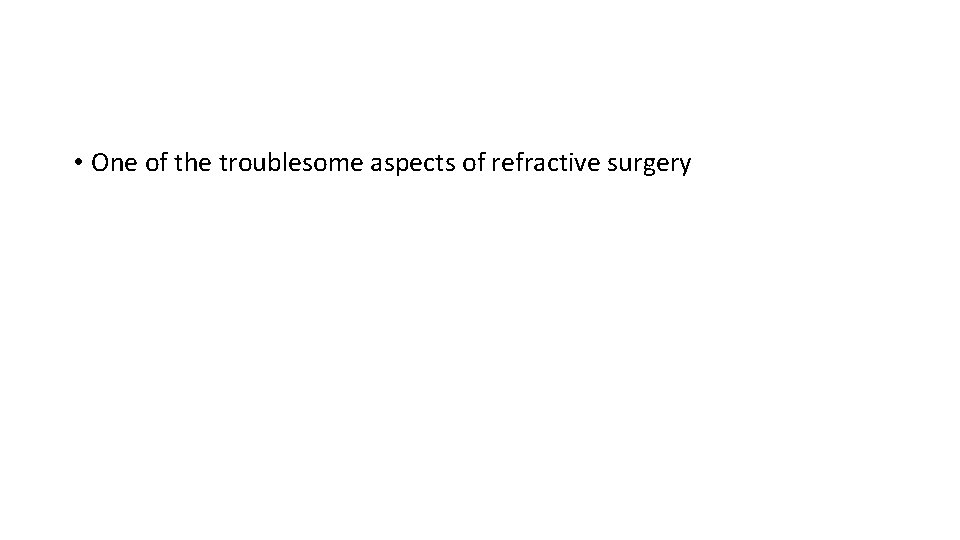  • One of the troublesome aspects of refractive surgery 