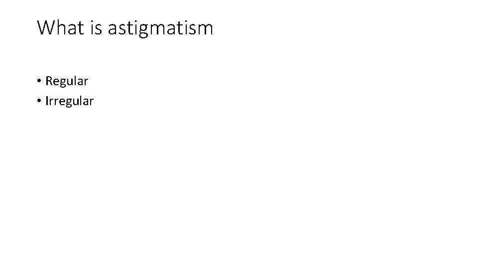 What is astigmatism • Regular • Irregular 