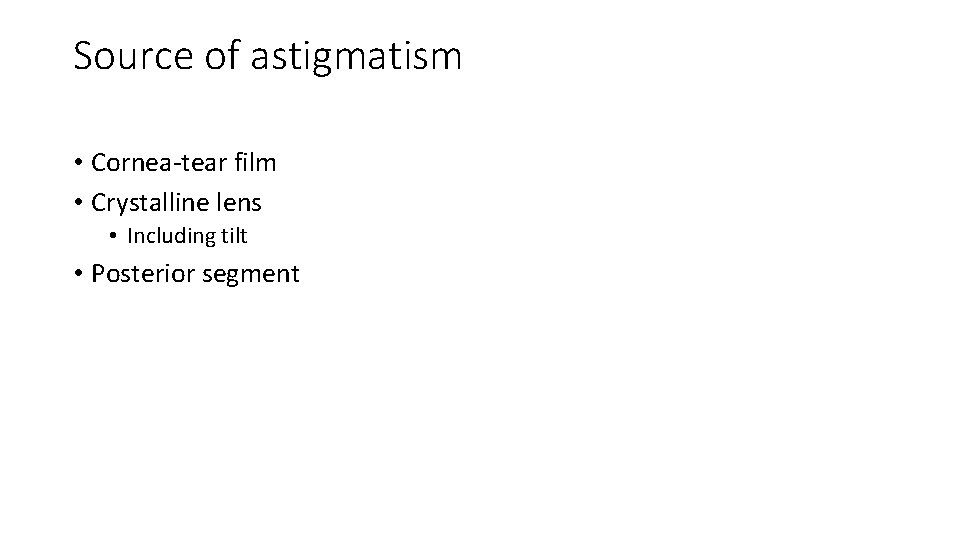 Source of astigmatism • Cornea-tear film • Crystalline lens • Including tilt • Posterior