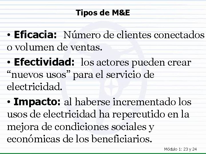 Tipos de M&E • Eficacia: Número de clientes conectados o volumen de ventas. •