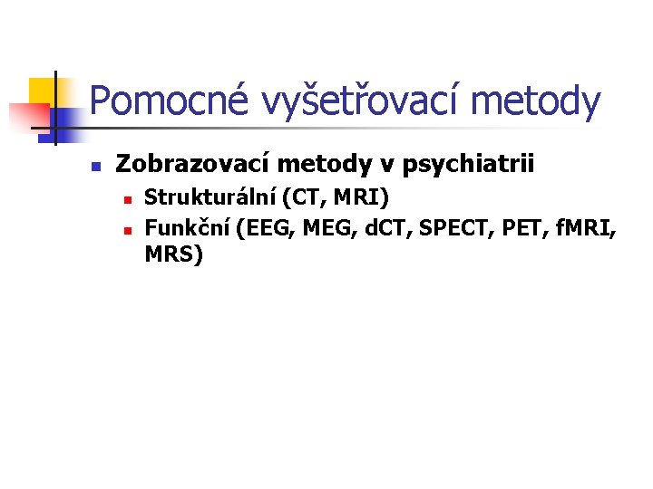 Pomocné vyšetřovací metody n Zobrazovací metody v psychiatrii n n Strukturální (CT, MRI) Funkční