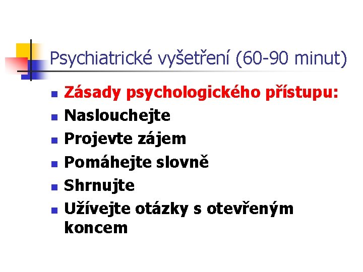 Psychiatrické vyšetření (60 -90 minut) n n n Zásady psychologického přístupu: Naslouchejte Projevte zájem