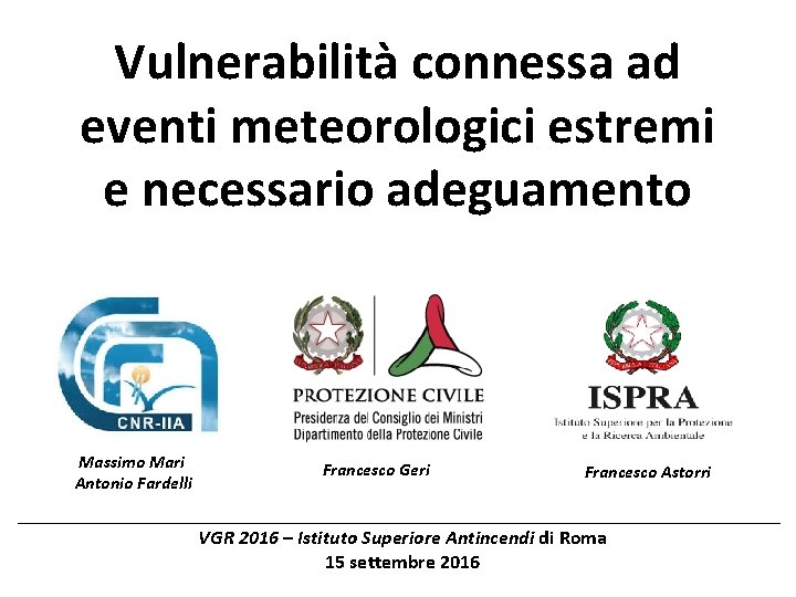 Vulnerabilità connessa ad eventi meteorologici estremi e necessario adeguamento Massimo Mari Antonio Fardelli Francesco