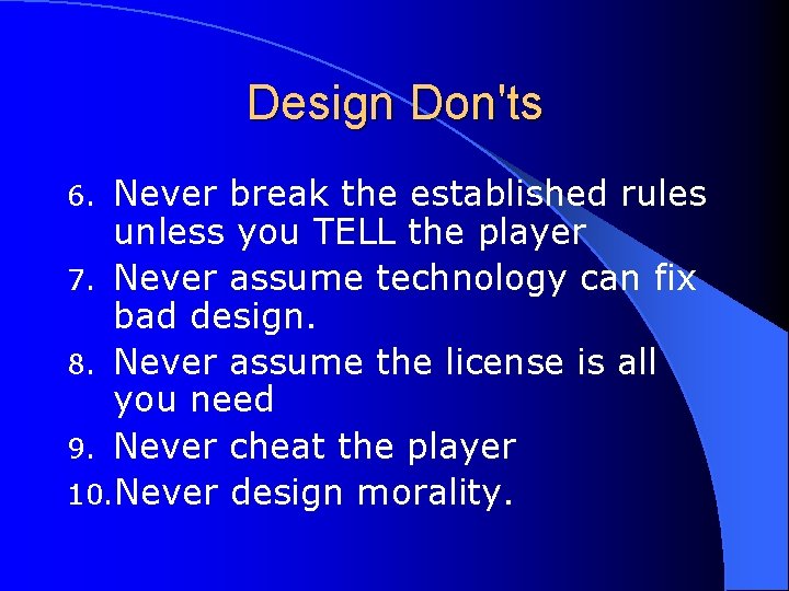 Design Don'ts Never break the established rules unless you TELL the player 7. Never