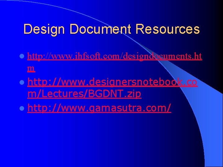 Design Document Resources l http: //www. ihfsoft. com/designdocuments. ht m l http: //www. designersnotebook.