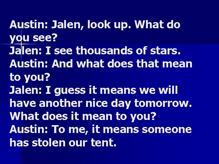 Austin: Jalen, look up. What do you see? Jalen: I see thousands of stars. Austin: Jalen, look up. What do you see? Jalen: I see thousands of stars.