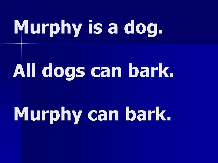 Murphy is a dog. All dogs can bark. Murphy can bark. Murphy is a dog. All dogs can bark. Murphy can bark.