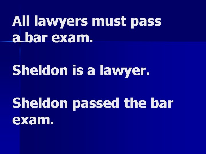 All lawyers must pass a bar exam. Sheldon is a lawyer. Sheldon passed the All lawyers must pass a bar exam. Sheldon is a lawyer. Sheldon passed the