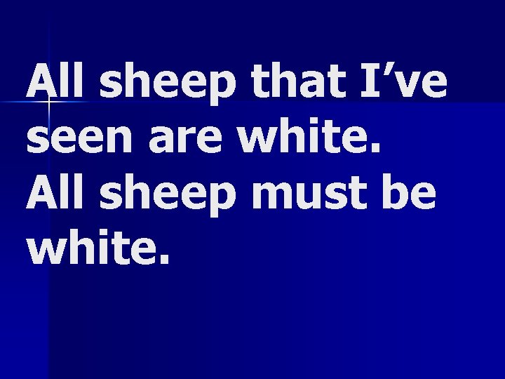 All sheep that I’ve seen are white. All sheep must be white. All sheep that I’ve seen are white. All sheep must be white.