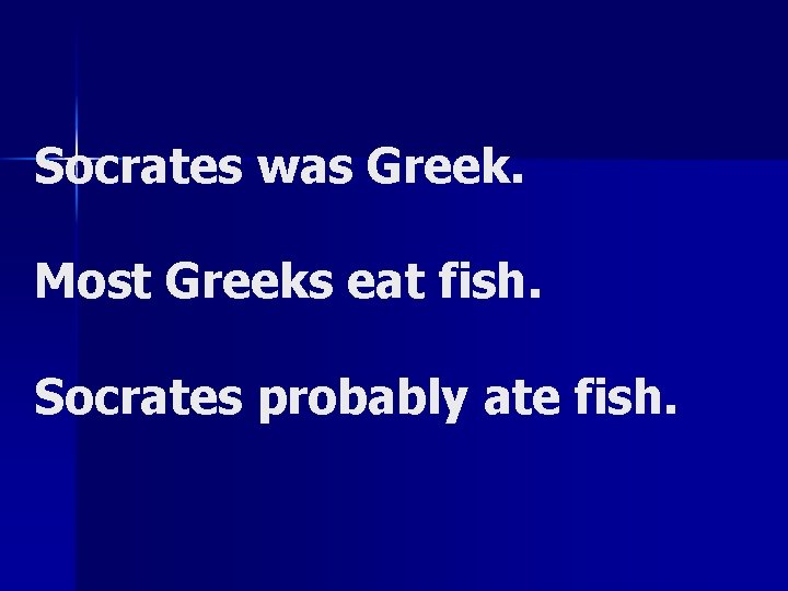 Socrates was Greek. Most Greeks eat fish. Socrates probably ate fish. Socrates was Greek. Most Greeks eat fish. Socrates probably ate fish.