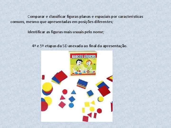 Comparar e classificar figuras planas e espaciais por características comuns, mesmo que apresentadas em