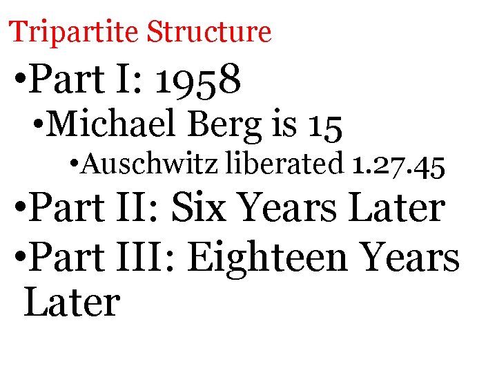 Tripartite Structure • Part I: 1958 • Michael Berg is 15 • Auschwitz liberated Tripartite Structure • Part I: 1958 • Michael Berg is 15 • Auschwitz liberated