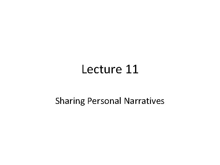 Lecture 11 Sharing Personal Narratives 