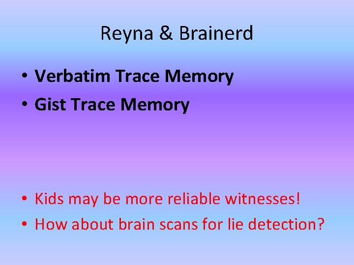 Reyna & Brainerd • Verbatim Trace Memory • Gist Trace Memory • Kids may