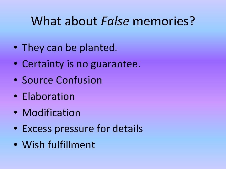 What about False memories? • • They can be planted. Certainty is no guarantee.