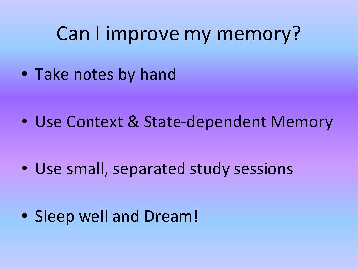 Can I improve my memory? • Take notes by hand • Use Context &