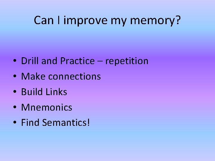 Can I improve my memory? • • • Drill and Practice – repetition Make