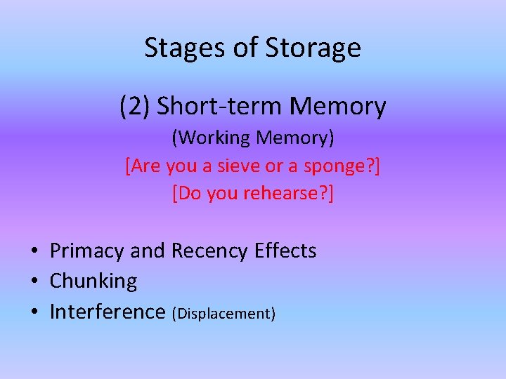 Stages of Storage (2) Short-term Memory (Working Memory) [Are you a sieve or a