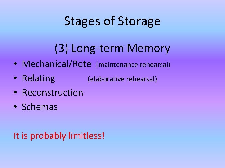 Stages of Storage (3) Long-term Memory • • Mechanical/Rote (maintenance rehearsal) Relating (elaborative rehearsal)