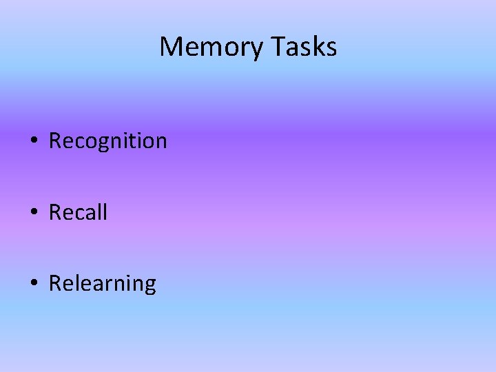 Memory Tasks • Recognition • Recall • Relearning 