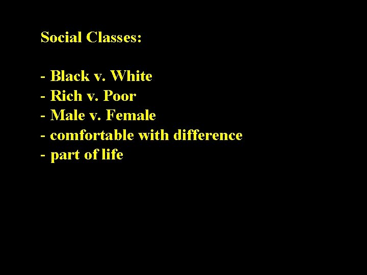 Social Classes: - Black v. White - Rich v. Poor - Male v. Female