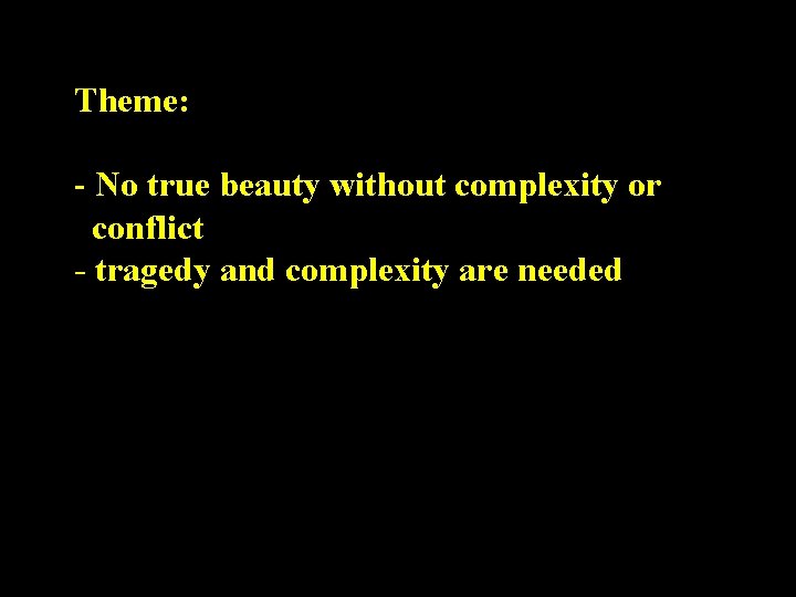 Theme: - No true beauty without complexity or conflict - tragedy and complexity are