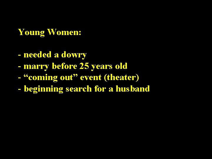 Young Women: - needed a dowry - marry before 25 years old - “coming