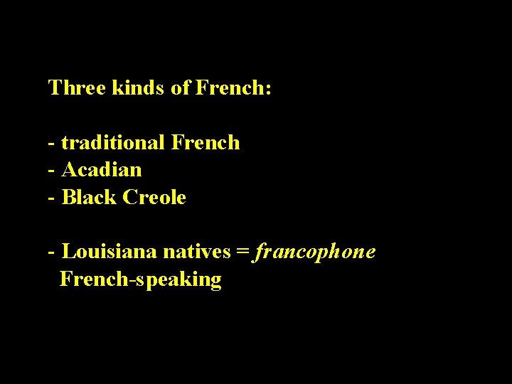 Three kinds of French: - traditional French - Acadian - Black Creole - Louisiana